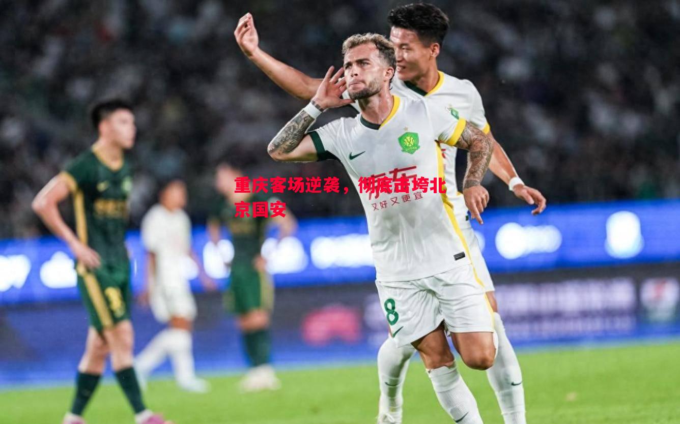 重庆客场逆袭，彻底击垮北京国安